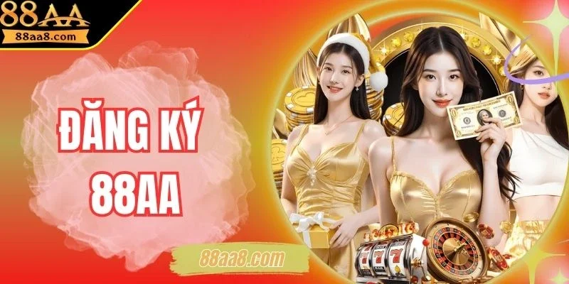 Đăng Ký 88AA - Dễ Dàng Nhanh Chóng Chỉ Trong Vài Phút
