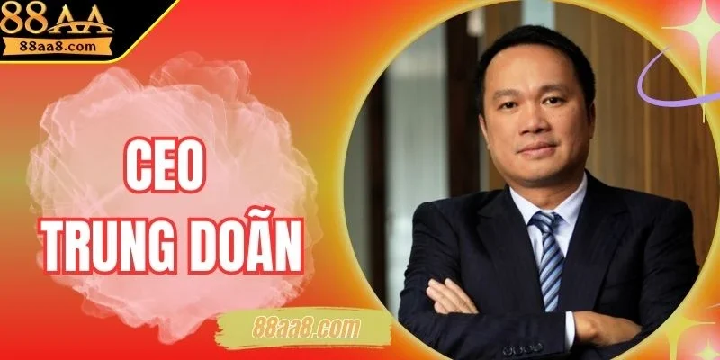 CEO Trung Doãn - Người Nâng Tầm Giá Trị Thương Hiệu