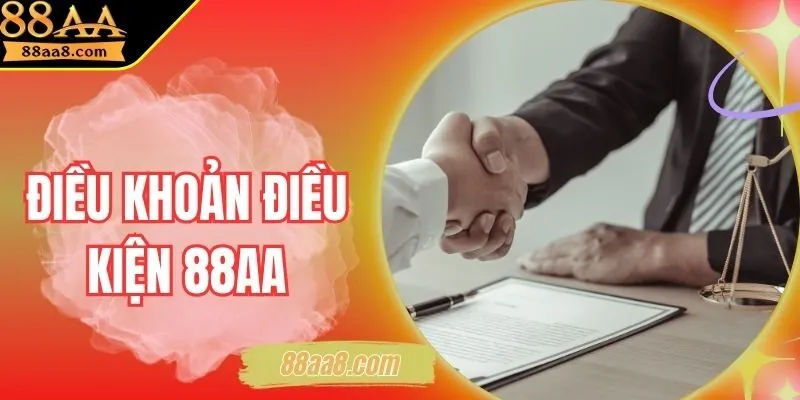 Điều Khoản Điều Kiện 88AA - Những Quy Định Bạn Cần Nắm Rõ