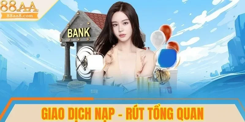Tổng quan giao dịch nạp - rút 88AA