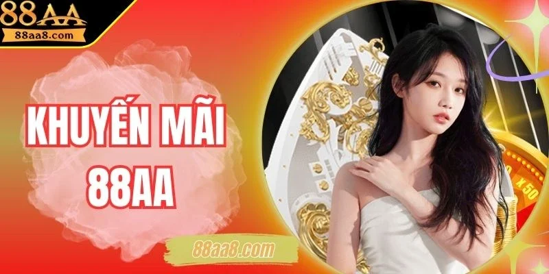 Khuyến Mãi 88AA - Mưa Quà Tặng Đổ Bộ Chờ Bạn Rinh Ngay