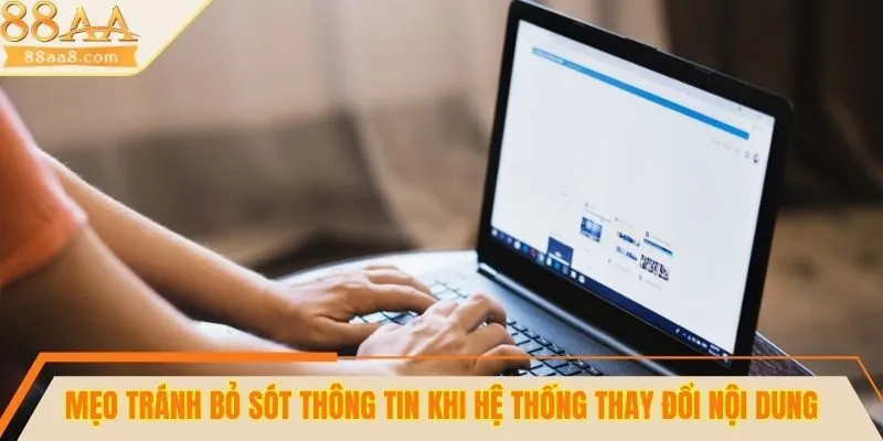 Mẹo tránh bỏ sót thông tin khi hệ thống thay đổi nội dung