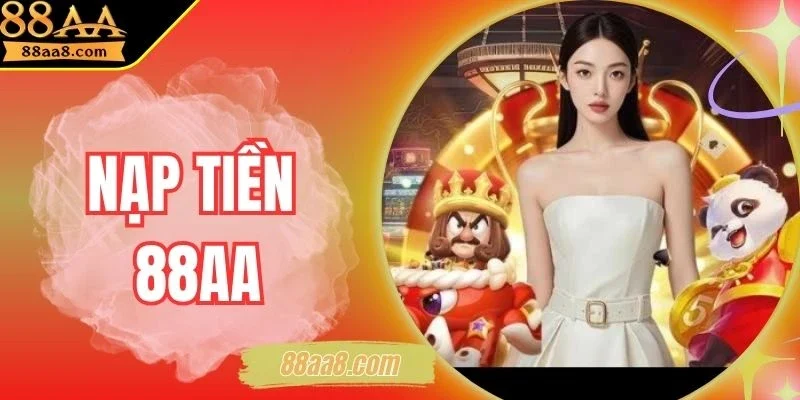 Nạp Tiền 88AA Nhanh Chóng, An Toàn Cho Mọi Hội Viên