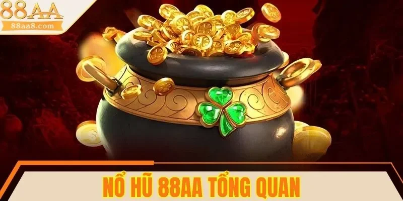 Tổng quan về sảnh nổ hũ 88AA