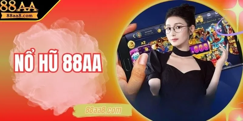 Nổ Hũ 88AA | Thử Vận May, Trúng Hũ Lớn Chưa Từng Có 2025