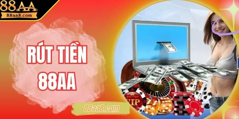 Rút Tiền 88AA - Thao Tác Đơn Giản Để Tiền Về Tức Thì