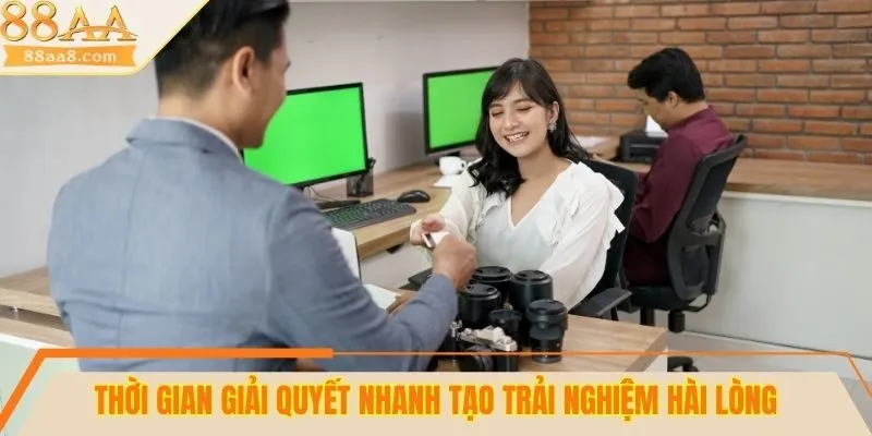 Thời gian giải quyết nhanh tạo trải nghiệm hài lòng