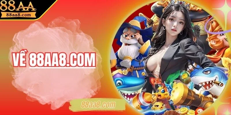 Về 88aa8.com | Khai Phá Vũ Trụ Cá Cược Thời Thượng